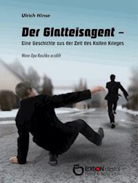 Der Glatteisagent - Eine Geschichte aus der Zeit des Kalten Krieges - Ulrich Hinse - E-Book