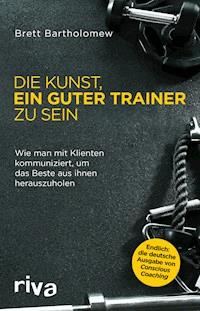 Die Kunst, ein guter Trainer zu sein - Brett Bartholomew - E-Book