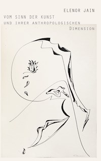 Vom Sinn der Kunst und ihrer anthropologischen Dimension - Elenor Jain - E-Book