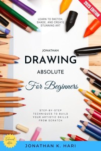 Drawing for Absolute Beginners: - Jonathan K. Hari - E-Book