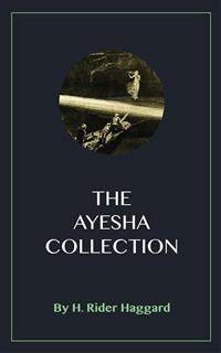 The Ayesha Collection - H Rider Haggard - kostenlos E-Book