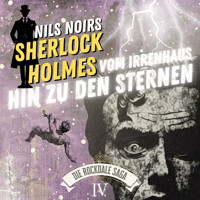 Nils Noirs Sherlock Holmes, Staffel 6 - Die Rockdale Saga - Folge 4: Vom Irrenhaus hin zu den Sternen - Nils Noir - Hörbuch