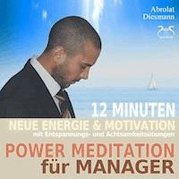 Power Meditation für Manager und Managerinnen - 12 Minuten neue Energie und Motivation durch Entspannungs- und Achtsamkeitsübungen - Franziska Diesmann - Hörbuch