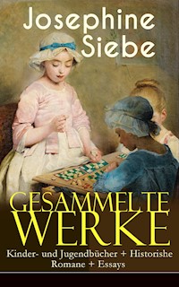 Gesammelte Werke: Kinder- und Jugendbücher + Historishe Romane + Essays - Josephine Siebe - E-Book