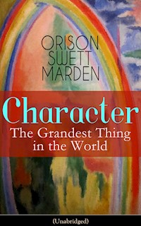 Character: The Grandest Thing in the World (Unabridged) - Orison Swett Marden - E-Book