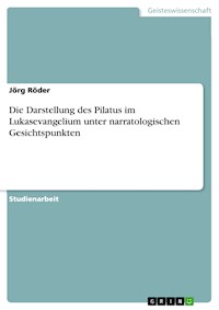 Die Darstellung des Pilatus im Lukasevangelium unter narratologischen Gesichtspunkten - Jörg Röder - E-Book