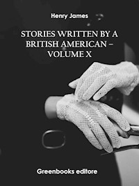 Stories written by a British American – Volume X - Henry James - E-Book