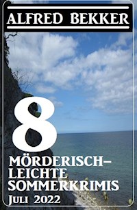 8 mörderisch-leichte Sommerkrimis Juli 2022 - Alfred Bekker - E-Book