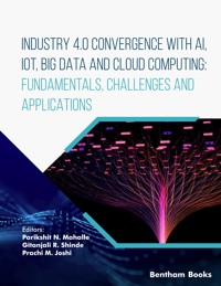 Industry 4.0 Convergence with AI, IoT, Big Data and Cloud Computing: Fundamentals, Challenges and Applications -  - E-Book