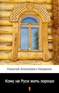 Кому на Руси жить хорошо (Komu na Rusi zhit' horosho?. Who Is Happy in Russia?) - Николай Алексеевич Некрасов - E-Book