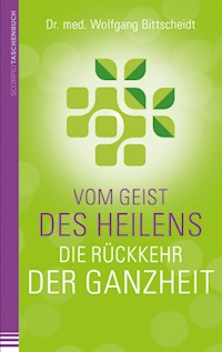 Vom Geist des Heilens:Die Rückkehr der Ganzheit - Wolfgang, Dr.med Bittscheidt - E-Book