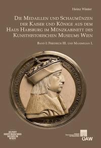 Die Medaillen und Schaumünzen der Kaiser und Könige aus dem Haus Habsburg im Münzkabinett des Kunsthistorischen Museums Wien - Heinz Winter - E-Book