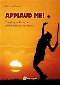 “Applaud me!” The story of Roberta. And when she met Serena - Raimondo Lovati - E-Book