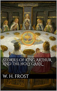 Stories of King Arthur and the Holy Grail - William Henry Frost - E-Book