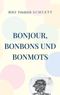Bonjour, Bonbons und Bonmots - Rolf  Friedrich Schuett - E-Book