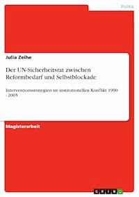 Der UN-Sicherheitsrat zwischen Reformbedarf und Selbstblockade - Julia Zeihe - E-Book