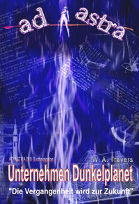 AD ASTRA 018 Buchausgabe: Unternehmen Dunkelplanet - W. A. Travers - E-Book