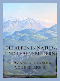 Die Alpen in Natur- und Lebensbildern - Hermann Alexander von Berlepsch - E-Book
