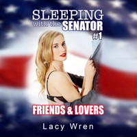 Friends & Lovers - Sleeping with the Senator, Book 1 (Unabridged) - Lacy Wren - Hörbuch