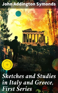 Sketches and Studies in Italy and Greece, First Series - John Addington Symonds - E-Book