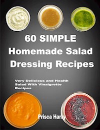 60 Simple Homemade Salad dressing Recipes - prisca harry - E-Book