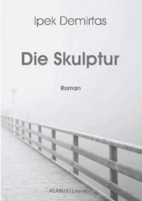 Die Skulptur - Ipek Demirtas - E-Book