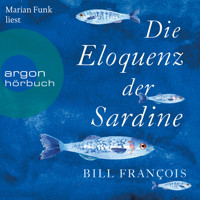 Die Eloquenz der Sardine - Unglaubliche Geschichten aus der Welt der Flüsse und Meere (Ungekürzte Lesung) - Bill François - Hörbuch