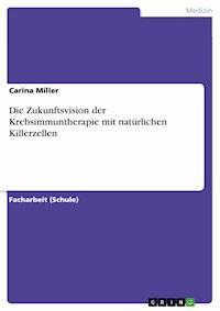 Die Zukunftsvision der Krebsimmuntherapie mit natürlichen Killerzellen - Carina Miller - E-Book