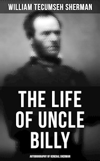The Life of Uncle Billy: Autobiography of General Sherman - William Tecumseh Sherman - E-Book