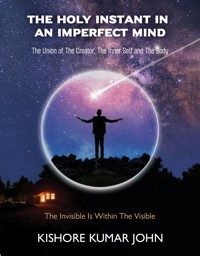 The Holy Instant in an Imperfect Mind - John Kishore Kumar - E-Book