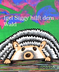 Igel Siggy hilft dem Wald - P. Fischer - kostenlos E-Book