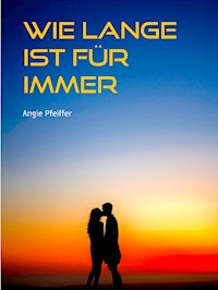 Wie lange ist für immer - Angie Pfeiffer - E-Book