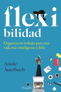 Flexibilidad. organiza tu trabajo para una vida más inteligente y feliz - Annie Auerbach - E-Book