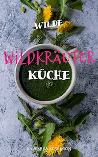 Wilde Wildkräuterküche - Nadeshda Roseboom - E-Book