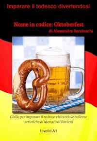 Nome in codice: Oktoberfest - Livello A1 (edizione tedesca) - Alessandra Barabaschi - E-Book