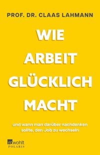 Wie Arbeit glücklich macht - Prof. Dr. Claas Lahmann - E-Book
