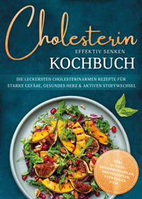 Cholesterin effektiv senken Kochbuch: Die leckersten cholesterinarmen Rezepte für starke Gefäße, gesundes Herz & aktiven Stoffwechsel - inkl. 30-Tage-Ernährungsplan, Brotrezepten, Getränken uvm. - Laura Fresemann - E-Book