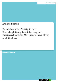 Das dialogische Prinzip in der Elternbegleitung. Bereicherung der Familien durch das Miteinander von Eltern und Kindern - Annette Boenke - E-Book