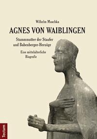 Agnes von Waiblingen - Stammmutter der Staufer und Babenberger-Herzöge - Wilhelm Muschka - E-Book