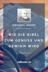 Wie die Bibel zum Genuss und Gewinn wird - Dwight L. Moody - E-Book