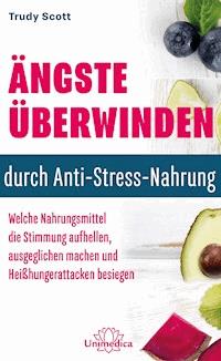 Ängste überwinden durch Anti-Stress-Nahrung - Trudy Scott - E-Book