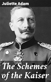 The Schemes of the Kaiser - Juliette Adam - E-Book