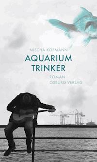 Aquariumtrinker. Roman - Mischa Kopmann - E-Book
