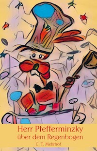 Herr Pfefferminzky über dem Regenbogen - C. T. Mehrhof - E-Book