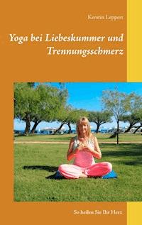 Yoga bei Liebeskummer und Trennungsschmerz - Kerstin Leppert - E-Book
