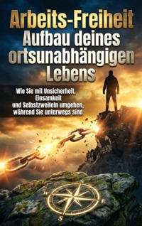 Arbeits-Freiheit: Aufbau deines ortsunabhängigen Lebens - Oliver Reuter - E-Book