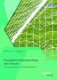 Psychische Beanspruchung der Torleute: Verarbeitungsstrategien in Wettkampfsituationen - Karlheinz Piringer - E-Book
