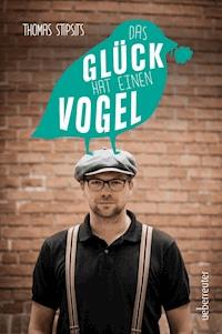 Das Glück hat einen Vogel - Thomas Stipsits - E-Book