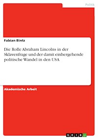 Die Rolle Abraham Lincolns in der Sklavenfrage und der damit einhergehende politische Wandel in den USA - Fabian Bintz - E-Book