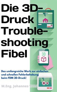 Die 3D-Druck Troubleshooting Fibel - M.Eng. Johannes Wild - E-Book
